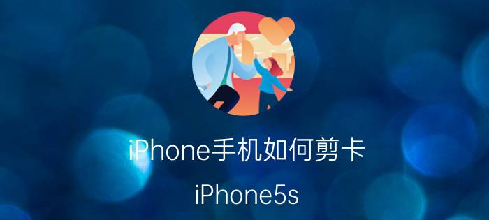 iPhone手机如何剪卡 iPhone5s SIM剪卡教程【详解】